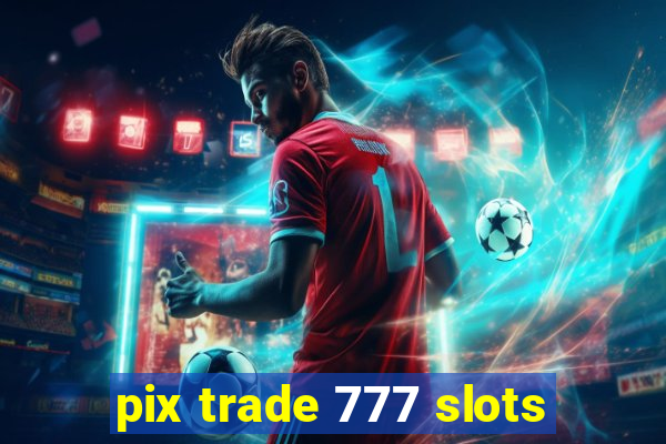 pix trade 777 slots